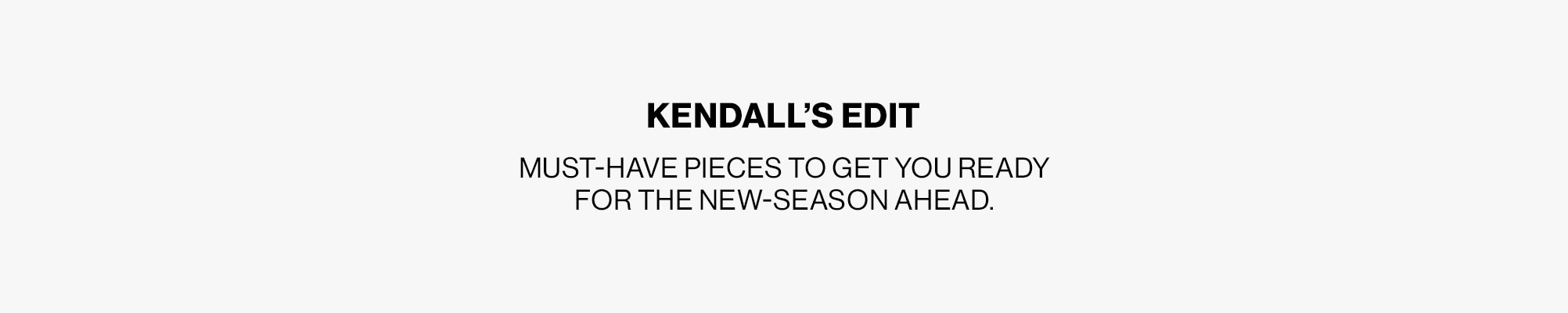 Kendall's Edit. Must-have pieces to go get you ready for the new-season ahead